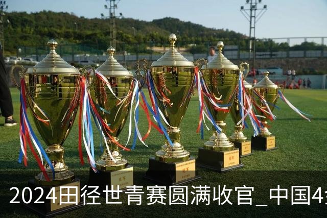 2024田径世青赛圆满收官 中国4金4银3铜排名第三